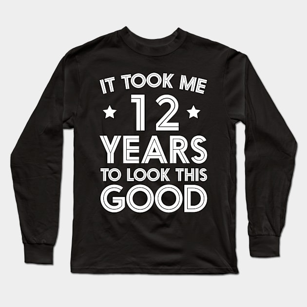 It Took me 12 Years to Look This Good Funny Birthday Party Long Sleeve T-Shirt by foxredb